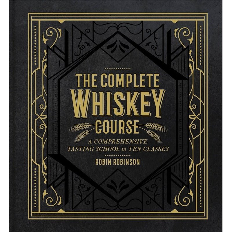 The Complete Whiskey Course: A Comprehensive Tasting School in Ten Classes